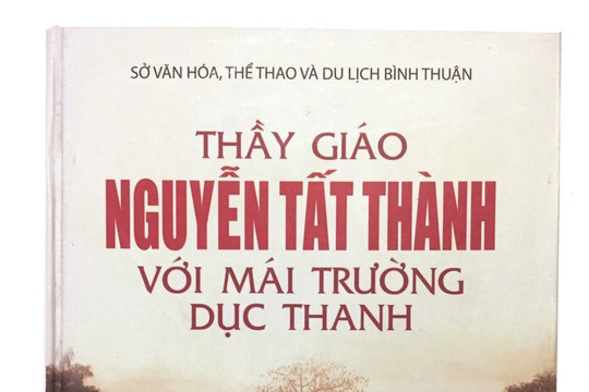 Đọc lại tập sách “Thầy giáo Nguyễn Tất Thành với mái Trường Dục Thanh”