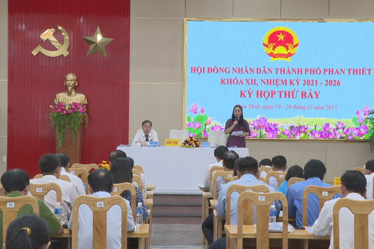  Kỳ họp thứ 7 - Hội đồng nhân dân thành phố Phan Thiết:
6/6 chỉ tiêu đạt và vượt kế hoạch
