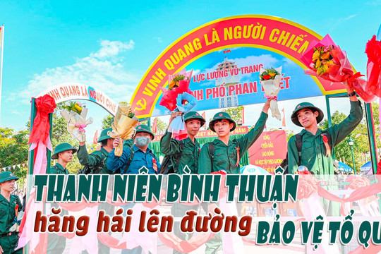 Thanh niên Bình Thuận hăng hái lên đường bảo vệ Tổ quốc