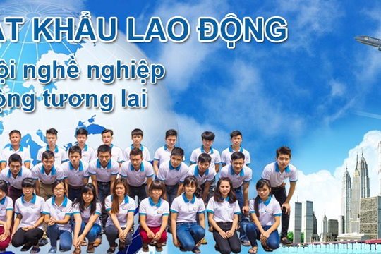 Xuất khẩu lao động vừa giải quyết vấn đề thất nghiệp vừa tăng cao thu nhập