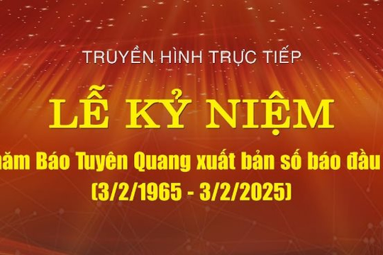 Trực tiếp Lễ kỷ niệm 60 năm Báo Tuyên Quang xuất bản số báo đầu tiên (3/2/1965 - 3/2/2025)