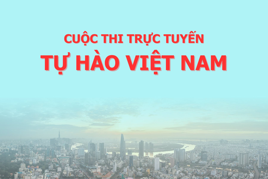 Phát động Cuộc thi trực tuyến “Tự hào Việt Nam” – Khơi dậy niềm tự hào dân tộc