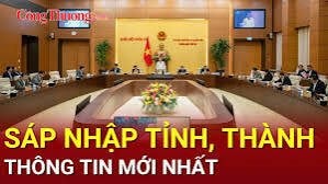 Các tỉnh, thành phố mới sau sáp nhập trước khi ban hành chính thức sẽ được lấy ý kiến nhân dân 